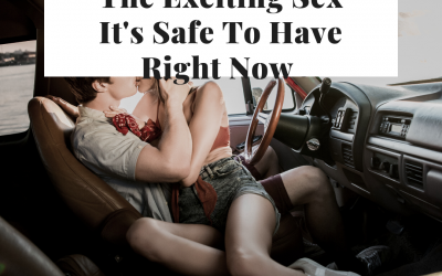 The Exciting Sex It’s Safe To Have Right Now