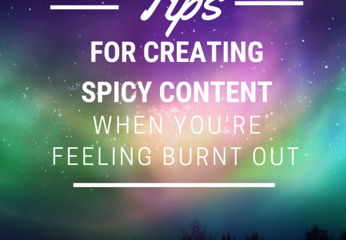 Tips for Creating Spicy Content When You’re Burnt Out