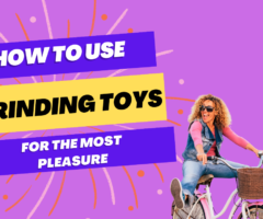 How To Use Grinding Toys For The Most Pleasure
