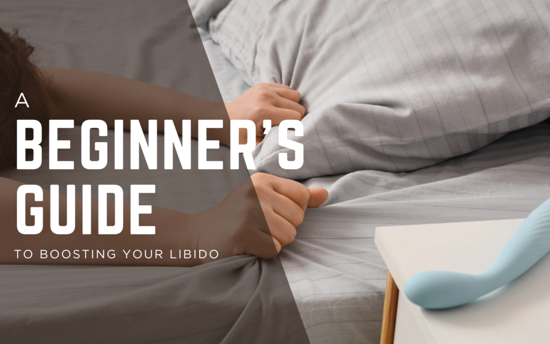 A Beginner's Guide to Boosting Your Libido