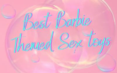 Best Barbie Themed Sex Toys. Come On Barbie, Let’s Go Party.